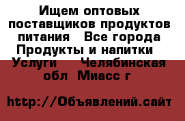 Ищем оптовых поставщиков продуктов питания - Все города Продукты и напитки » Услуги   . Челябинская обл.,Миасс г.